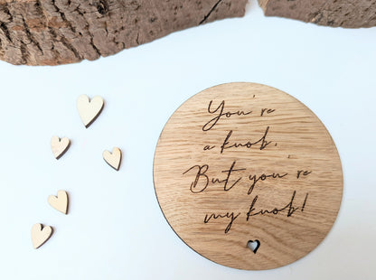 You're a knob, but you're my knob Rustic Wooden Coaster - Small Valentines Gift - Gift for Her - Gift for Him  - Funny Valentines Gift