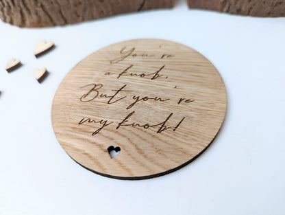 You're a knob, but you're my knob Rustic Wooden Coaster - Small Valentines Gift - Gift for Her - Gift for Him  - Funny Valentines Gift