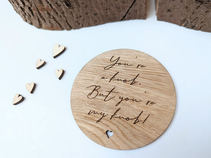 You're a knob, but you're my knob Rustic Wooden Coaster - Small Valentines Gift - Gift for Her - Gift for Him  - Funny Valentines Gift